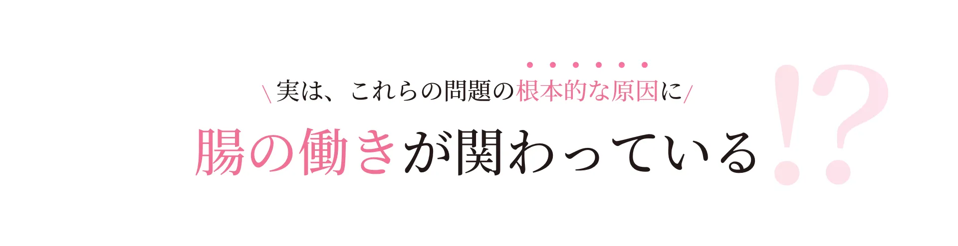 実は、これらの問題の根本的な原因に腸の働きが関わっている!?