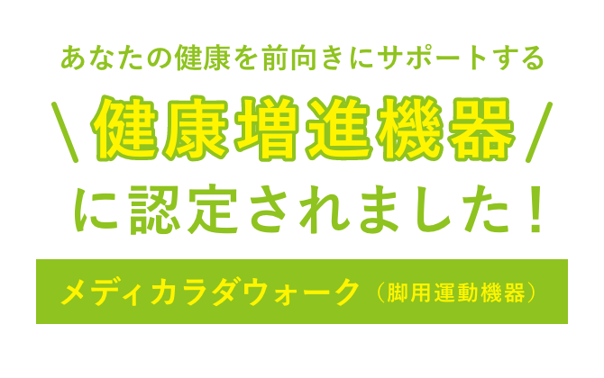 あなたの健康を前向きにサポートする健康増進機器に認定されました！メディカラダウォーク（脚用運動機器）