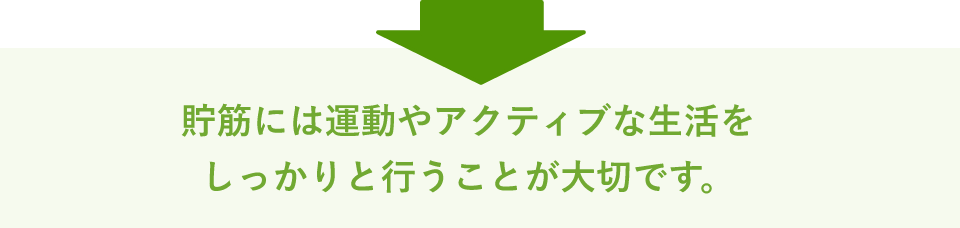 貯筋には運動やアクティブな生活をしっかりと行うことが大切です。