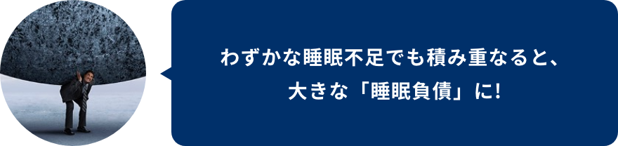 わずかな睡眠不足でも積み重なると、大きな「睡眠負債」に!