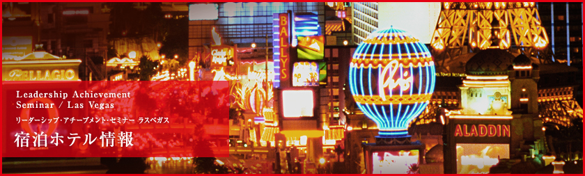 A city that never sleeps -世界一のエンターテインメントシティ Leadership Achievement Seminar / Las Vegas リーダーシップ・アチーブメント・セミナー ラスベガス 宿泊ホテル情報